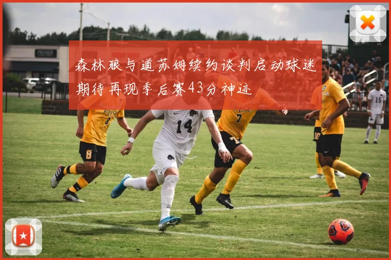 森林狼与道苏姆续约谈判启动球迷期待再现季后赛43分神迹